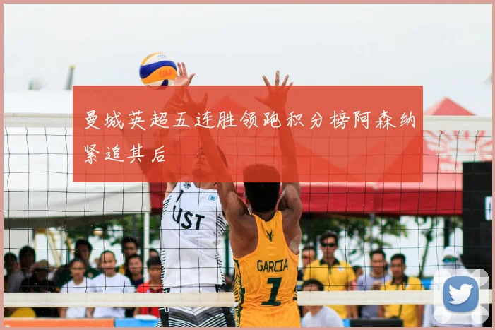 曼城英超五连胜领跑积分榜阿森纳紧追其后