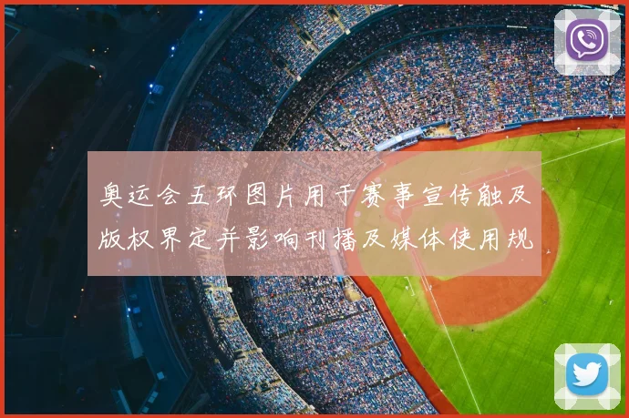 奥运会五环图片用于赛事宣传触及版权界定并影响刊播及媒体使用规范